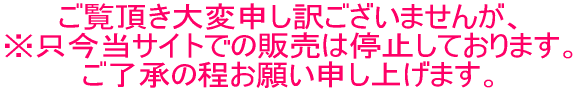 ご覧頂いて大変申し訳ございませんが、 ※只今当サイトでの販売は停止しております。